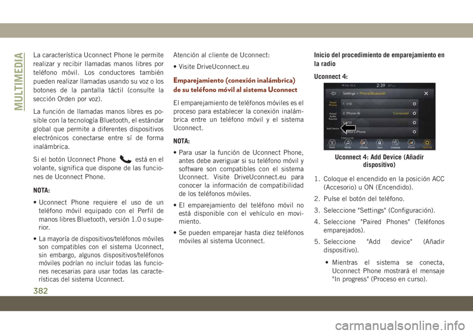 JEEP GRAND CHEROKEE 2020  Manual de Empleo y Cuidado (in Spanish) La característica Uconnect Phone le permite
realizar y recibir llamadas manos libres por
teléfono móvil. Los conductores también
pueden realizar llamadas usando su voz o los
botones de la pantalla