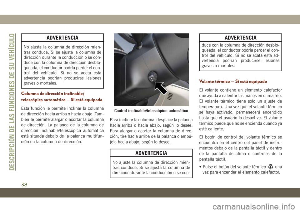 JEEP GRAND CHEROKEE 2020 Manual de Empleo y Cuidado (in Spanish) ADVERTENCIA
No ajuste la columna de dirección mien-
tras conduce. Si se ajusta la columna de
dirección durante la conducción o se con-
duce con la columna de dirección desblo-
queada, el conductor JEEP GRAND CHEROKEE 2020 Manual de Empleo y Cuidado (in Spanish) ADVERTENCIA
No ajuste la columna de dirección mien-
tras conduce. Si se ajusta la columna de
dirección durante la conducción o se con-
duce con la columna de dirección desblo-
queada, el conductor