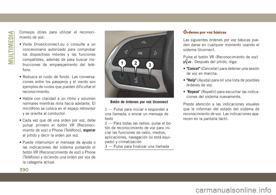 JEEP GRAND CHEROKEE 2021 Manual de Empleo y Cuidado (in Spanish) Consejos útiles para utilizar el reconoci-
miento de voz:
• Visite DriveUconnect.eu o consulte a un
concesionario autorizado para comprobar
los dispositivos móviles y las funciones
compatibles, ad JEEP GRAND CHEROKEE 2021 Manual de Empleo y Cuidado (in Spanish) Consejos útiles para utilizar el reconoci-
miento de voz:
• Visite DriveUconnect.eu o consulte a un
concesionario autorizado para comprobar
los dispositivos móviles y las funciones
compatibles, ad