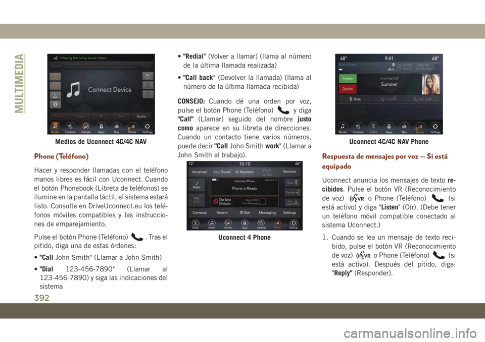 JEEP GRAND CHEROKEE 2021 Manual de Empleo y Cuidado (in Spanish) Phone (Teléfono)
Hacer y responder llamadas con el teléfono
manos libres es fácil con Uconnect. Cuando
el botón Phonebook (Libreta de teléfonos) se
ilumine en la pantalla táctil, el sistema esta JEEP GRAND CHEROKEE 2021 Manual de Empleo y Cuidado (in Spanish) Phone (Teléfono)
Hacer y responder llamadas con el teléfono
manos libres es fácil con Uconnect. Cuando
el botón Phonebook (Libreta de teléfonos) se
ilumine en la pantalla táctil, el sistema esta