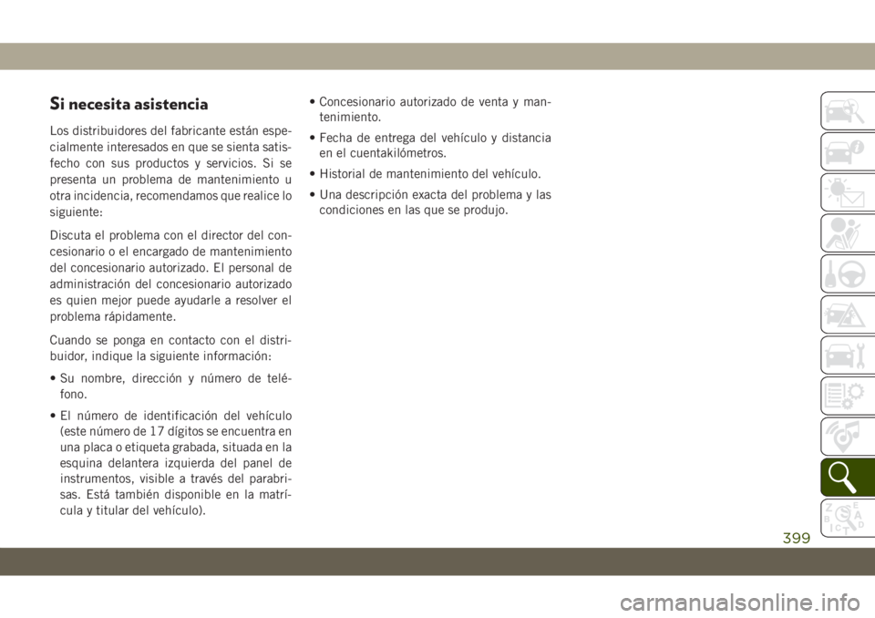 JEEP GRAND CHEROKEE 2021 Manual de Empleo y Cuidado (in Spanish) Si necesita asistencia
Los distribuidores del fabricante están espe-
cialmente interesados en que se sienta satis-
fecho con sus productos y servicios. Si se
presenta un problema de mantenimiento u
o JEEP GRAND CHEROKEE 2021 Manual de Empleo y Cuidado (in Spanish) Si necesita asistencia
Los distribuidores del fabricante están espe-
cialmente interesados en que se sienta satis-
fecho con sus productos y servicios. Si se
presenta un problema de mantenimiento u
o