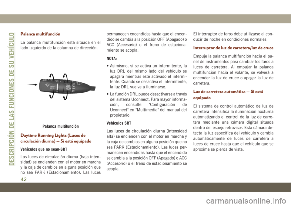 JEEP GRAND CHEROKEE 2020  Manual de Empleo y Cuidado (in Spanish) Palanca multifunción
La palanca multifunción está situada en el
lado izquierdo de la columna de dirección.
Daytime Running Lights (Luces de
circulación diurna) — Si está equipado
Vehículos qu