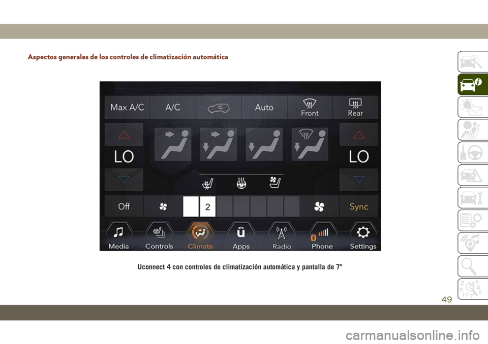 JEEP GRAND CHEROKEE 2021 Manual de Empleo y Cuidado (in Spanish) Aspectos generales de los controles de climatización automática
Uconnect 4 con controles de climatización automática y pantalla de 7"
49 JEEP GRAND CHEROKEE 2021 Manual de Empleo y Cuidado (in Spanish) Aspectos generales de los controles de climatización automática
Uconnect 4 con controles de climatización automática y pantalla de 7"
49