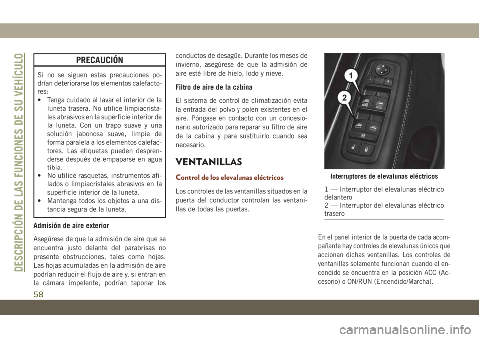 JEEP GRAND CHEROKEE 2021 Manual de Empleo y Cuidado (in Spanish) PRECAUCIÓN
Si no se siguen estas precauciones po-
drían deteriorarse los elementos calefacto-
res:
• Tenga cuidado al lavar el interior de la
luneta trasera. No utilice limpiacrista-
les abrasivos JEEP GRAND CHEROKEE 2021 Manual de Empleo y Cuidado (in Spanish) PRECAUCIÓN
Si no se siguen estas precauciones po-
drían deteriorarse los elementos calefacto-
res:
• Tenga cuidado al lavar el interior de la
luneta trasera. No utilice limpiacrista-
les abrasivos
