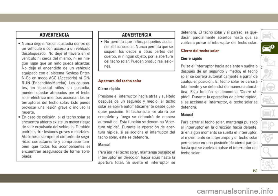 JEEP GRAND CHEROKEE 2021 Manual de Empleo y Cuidado (in Spanish) ADVERTENCIA
• Nunca deje niños sin custodia dentro de
un vehículo o con acceso a un vehículo
desbloqueado. No deje el llavero en el
vehículo ni cerca del mismo, ni en nin-
gún lugar que un niñ JEEP GRAND CHEROKEE 2021 Manual de Empleo y Cuidado (in Spanish) ADVERTENCIA
• Nunca deje niños sin custodia dentro de
un vehículo o con acceso a un vehículo
desbloqueado. No deje el llavero en el
vehículo ni cerca del mismo, ni en nin-
gún lugar que un niñ
