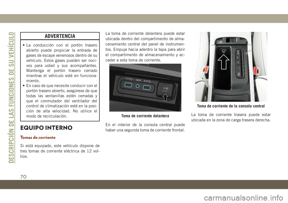 JEEP GRAND CHEROKEE 2021 Manual de Empleo y Cuidado (in Spanish) ADVERTENCIA
• La conducción con el portón trasero
abierto puede propiciar la entrada de
gases de escape venenosos dentro de su
vehículo. Estos gases pueden ser noci-
vos para usted y sus acompañ JEEP GRAND CHEROKEE 2021 Manual de Empleo y Cuidado (in Spanish) ADVERTENCIA
• La conducción con el portón trasero
abierto puede propiciar la entrada de
gases de escape venenosos dentro de su
vehículo. Estos gases pueden ser noci-
vos para usted y sus acompañ
