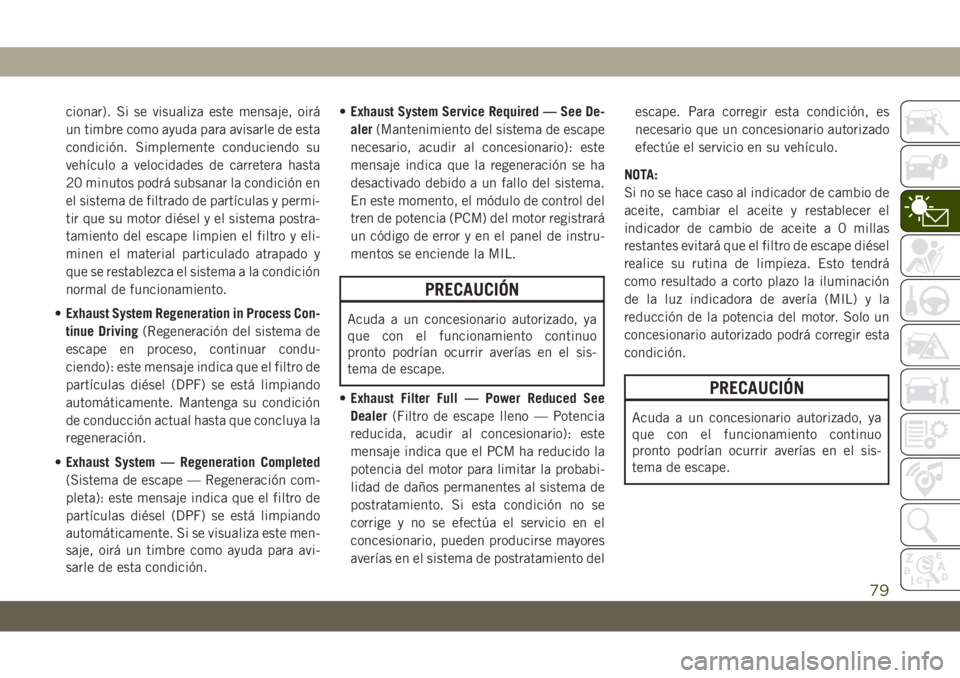JEEP GRAND CHEROKEE 2021 Manual de Empleo y Cuidado (in Spanish) cionar). Si se visualiza este mensaje, oirá
un timbre como ayuda para avisarle de esta
condición. Simplemente conduciendo su
vehículo a velocidades de carretera hasta
20 minutos podrá subsanar la JEEP GRAND CHEROKEE 2021 Manual de Empleo y Cuidado (in Spanish) cionar). Si se visualiza este mensaje, oirá
un timbre como ayuda para avisarle de esta
condición. Simplemente conduciendo su
vehículo a velocidades de carretera hasta
20 minutos podrá subsanar la