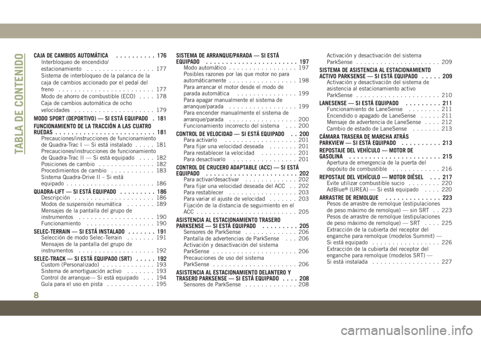 JEEP GRAND CHEROKEE 2019  Manual de Empleo y Cuidado (in Spanish) CAJA DE CAMBIOS AUTOMÁTICA.......... 176Interbloqueo de encendido/
estacionamiento................. 177
Sistema de interbloqueo de la palanca de la
caja de cambios accionado por el pedal del
freno...