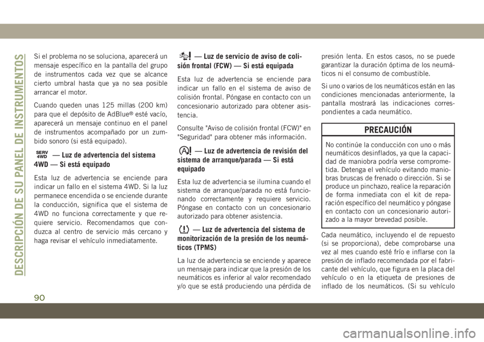 JEEP GRAND CHEROKEE 2021 Manual de Empleo y Cuidado (in Spanish) Si el problema no se soluciona, aparecerá un
mensaje específico en la pantalla del grupo
de instrumentos cada vez que se alcance
cierto umbral hasta que ya no sea posible
arrancar el motor.
Cuando q JEEP GRAND CHEROKEE 2021 Manual de Empleo y Cuidado (in Spanish) Si el problema no se soluciona, aparecerá un
mensaje específico en la pantalla del grupo
de instrumentos cada vez que se alcance
cierto umbral hasta que ya no sea posible
arrancar el motor.
Cuando q