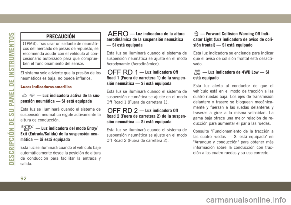 JEEP GRAND CHEROKEE 2020 Manual de Empleo y Cuidado (in Spanish) PRECAUCIÓN
(TPMS). Tras usar un sellante de neumáti-
cos del mercado de piezas de repuesto, se
recomienda acudir con el vehículo al con-
cesionario autorizado para que comprue-
ben el funcionamient JEEP GRAND CHEROKEE 2020 Manual de Empleo y Cuidado (in Spanish) PRECAUCIÓN
(TPMS). Tras usar un sellante de neumáti-
cos del mercado de piezas de repuesto, se
recomienda acudir con el vehículo al con-
cesionario autorizado para que comprue-
ben el funcionamient