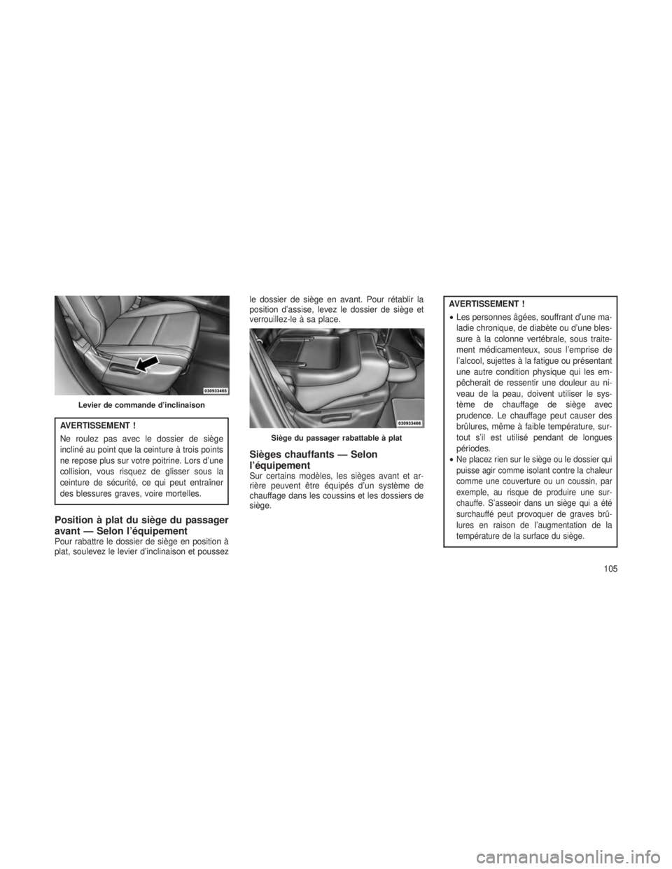 JEEP GRAND CHEROKEE 2013 Notice dentretien (in French) AVERTISSEMENT !
Ne roulez pas avec le dossier de siège
incliné au point que la ceinture à trois points
ne repose plus sur votre poitrine. Lors d’une
collision, vous risquez de glisser sous la
cei JEEP GRAND CHEROKEE 2013 Notice dentretien (in French) AVERTISSEMENT !
Ne roulez pas avec le dossier de siège
incliné au point que la ceinture à trois points
ne repose plus sur votre poitrine. Lors d’une
collision, vous risquez de glisser sous la
cei