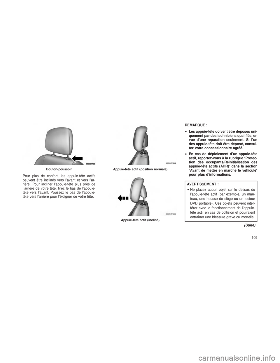 JEEP GRAND CHEROKEE 2014 Notice dentretien (in French) Pour plus de confort, les appuie-tête actifs
peuvent être inclinés vers l’avant et vers l’ar-
rière. Pour incliner l’appuie-tête plus près de
l’arrière de votre tête, tirez le bas de l JEEP GRAND CHEROKEE 2014 Notice dentretien (in French) Pour plus de confort, les appuie-tête actifs
peuvent être inclinés vers l’avant et vers l’ar-
rière. Pour incliner l’appuie-tête plus près de
l’arrière de votre tête, tirez le bas de l