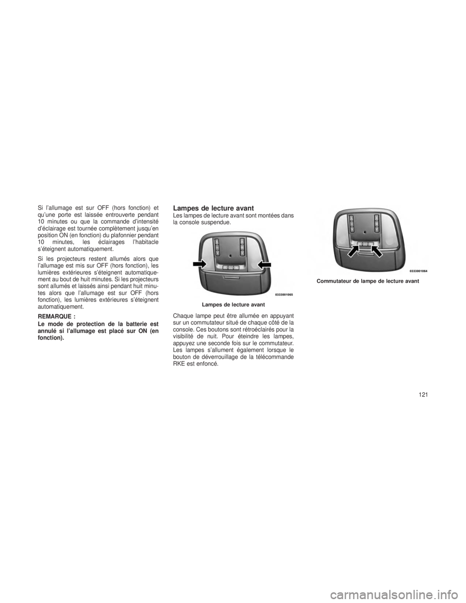 JEEP GRAND CHEROKEE 2014  Notice dentretien (in French) Si l’allumage est sur OFF (hors fonction) et
qu’une porte est laissée entrouverte pendant
10 minutes ou que la commande d’intensité
d’éclairage est tournée complètement jusqu’en
positio