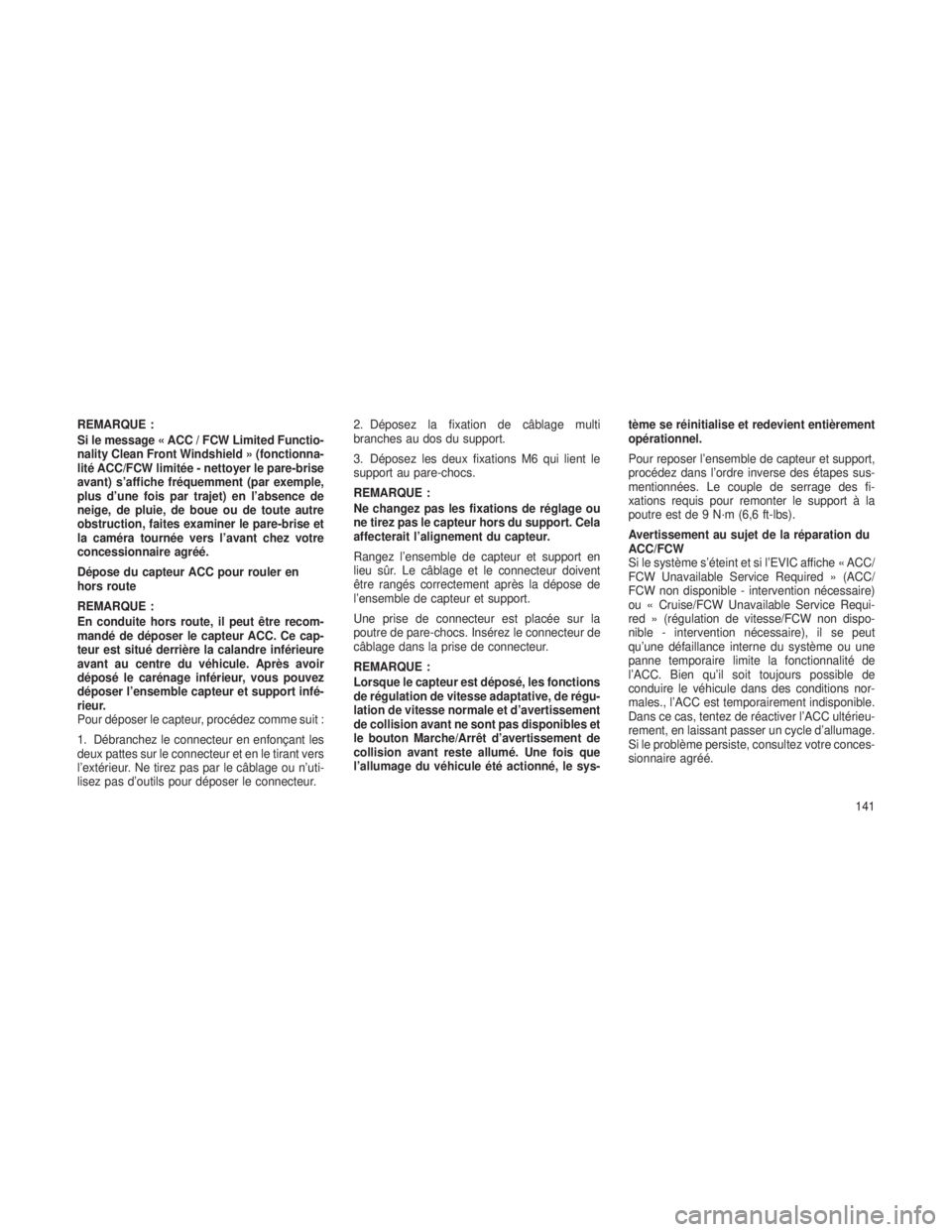 JEEP GRAND CHEROKEE 2013  Notice dentretien (in French) REMARQUE :
Si le message « ACC / FCW Limited Functio-
nality Clean Front Windshield » (fonctionna-
lité ACC/FCW limitée - nettoyer le pare-brise
avant) s’affiche fréquemment (par exemple,
plus 