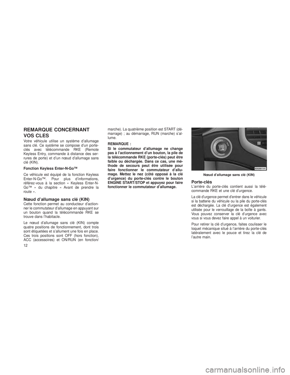 JEEP GRAND CHEROKEE 2014 Notice dentretien (in French) REMARQUE CONCERNANT
VOS CLES
Votre véhicule utilise un système d’allumage
sans clé. Ce système se compose d’un porte-
clés avec télécommande RKE (Remote
Keyless Entry, commande à distance JEEP GRAND CHEROKEE 2014 Notice dentretien (in French) REMARQUE CONCERNANT
VOS CLES
Votre véhicule utilise un système d’allumage
sans clé. Ce système se compose d’un porte-
clés avec télécommande RKE (Remote
Keyless Entry, commande à distance