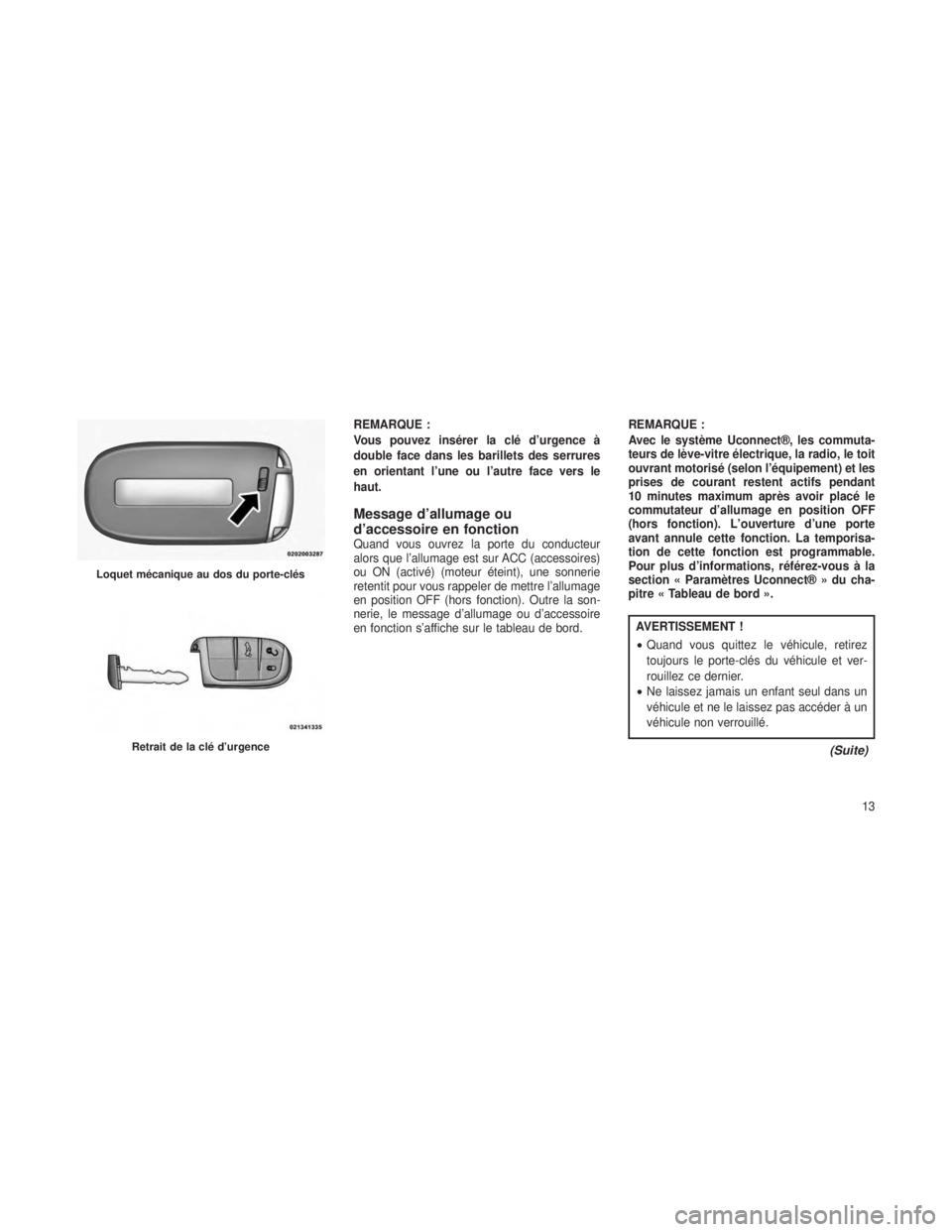 JEEP GRAND CHEROKEE 2013  Notice dentretien (in French) REMARQUE :
Vous pouvez insérer la clé d’urgence à
double face dans les barillets des serrures
en orientant l’une ou l’autre face vers le
haut.
Message d’allumage ou
d’accessoire en foncti