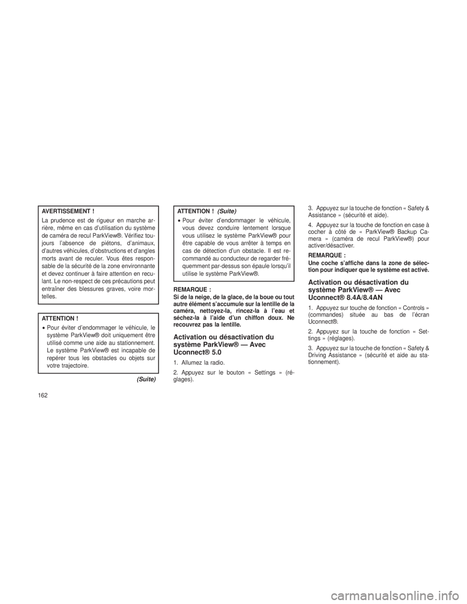 JEEP GRAND CHEROKEE 2014  Notice dentretien (in French) AVERTISSEMENT !
La prudence est de rigueur en marche ar-
rière, même en cas d’utilisation du système
de caméra de recul ParkView®. Vérifiez tou-
jours l’absence de piétons, d’animaux,
d