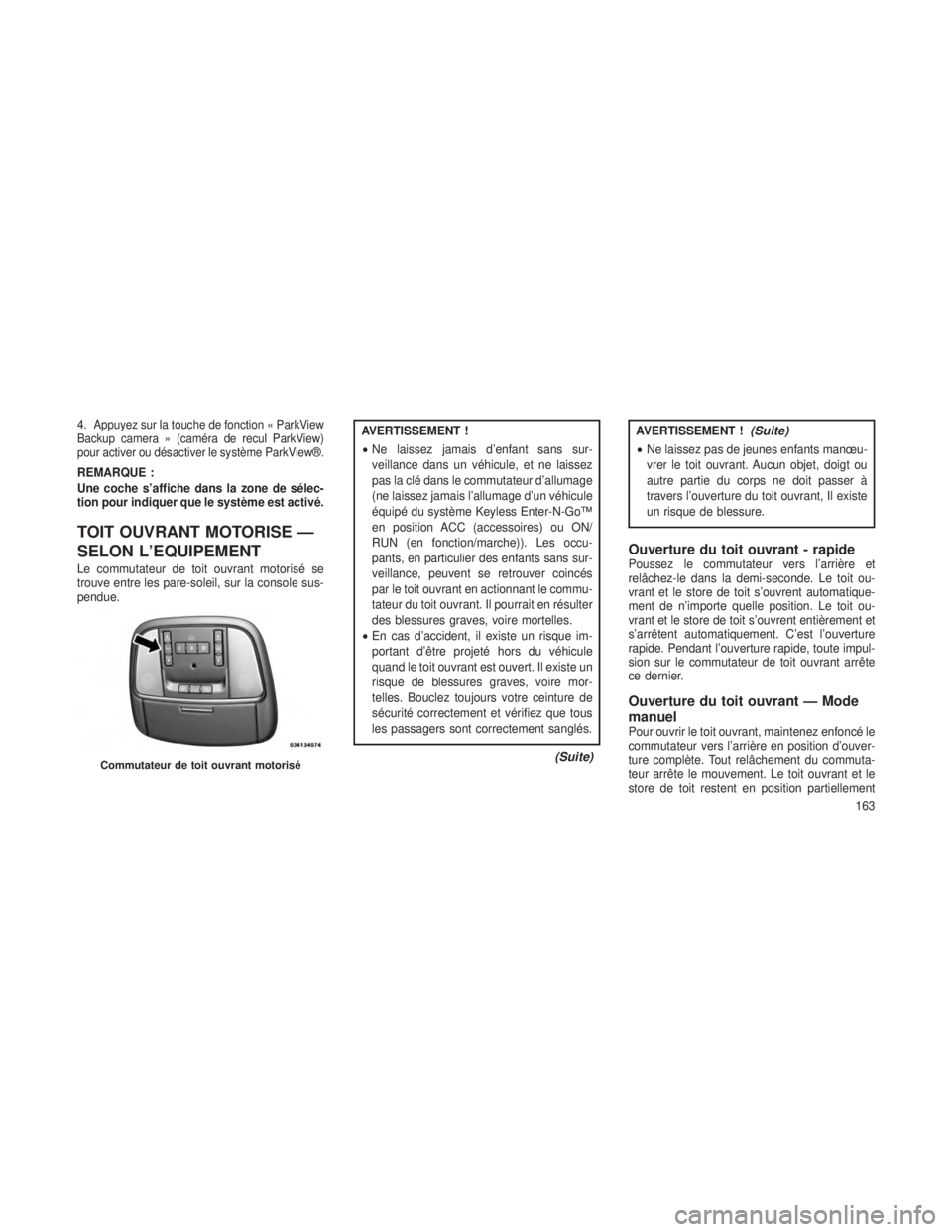 JEEP GRAND CHEROKEE 2014  Notice dentretien (in French) 4.Appuyez sur la touche de fonction « ParkView
Backup camera » (caméra de recul ParkView)
pour activer ou désactiver le système ParkView®.
REMARQUE :
Une coche s’affiche dans la zone de sélec