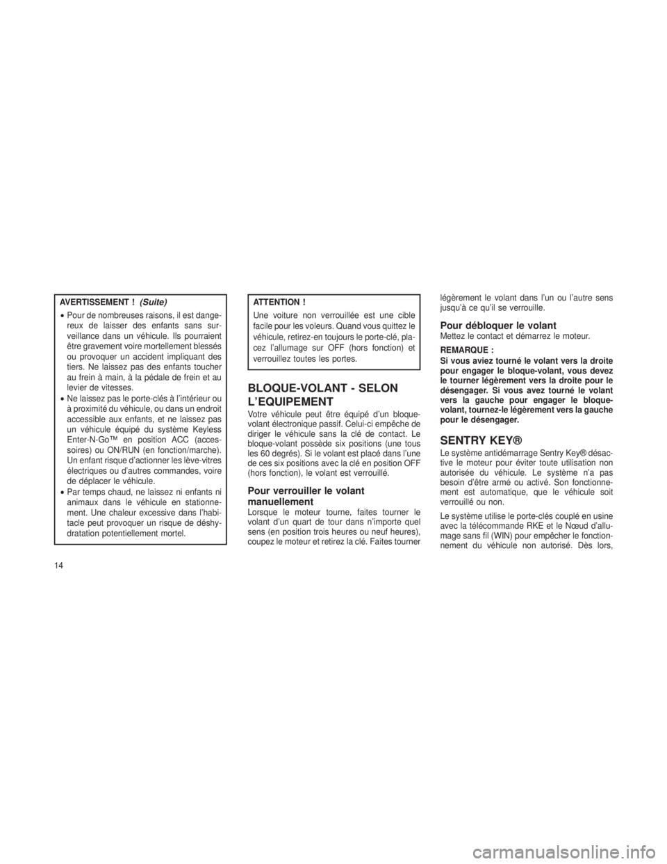 JEEP GRAND CHEROKEE 2014 Notice dentretien (in French) AVERTISSEMENT !(Suite)
•Pour de nombreuses raisons, il est dange-
reux de laisser des enfants sans sur-
veillance dans un véhicule. Ils pourraient
être gravement voire mortellement blessés
ou pro JEEP GRAND CHEROKEE 2014 Notice dentretien (in French) AVERTISSEMENT !(Suite)
•Pour de nombreuses raisons, il est dange-
reux de laisser des enfants sans sur-
veillance dans un véhicule. Ils pourraient
être gravement voire mortellement blessés
ou pro
