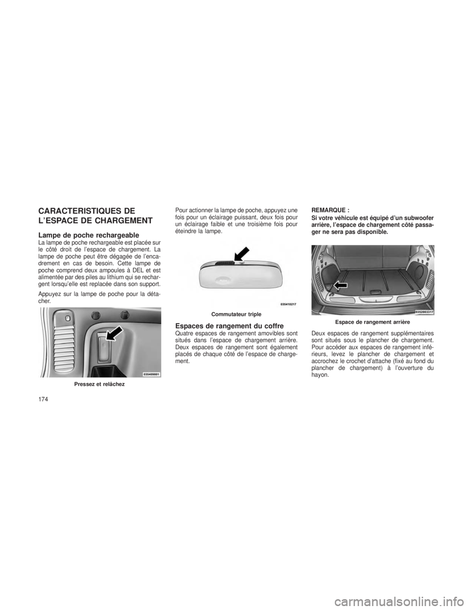 JEEP GRAND CHEROKEE 2014  Notice dentretien (in French) CARACTERISTIQUES DE
L’ESPACE DE CHARGEMENT
Lampe de poche rechargeableLa lampe de poche rechargeable est placée sur
le côté droit de l’espace de chargement. La
lampe de poche peut être dégag