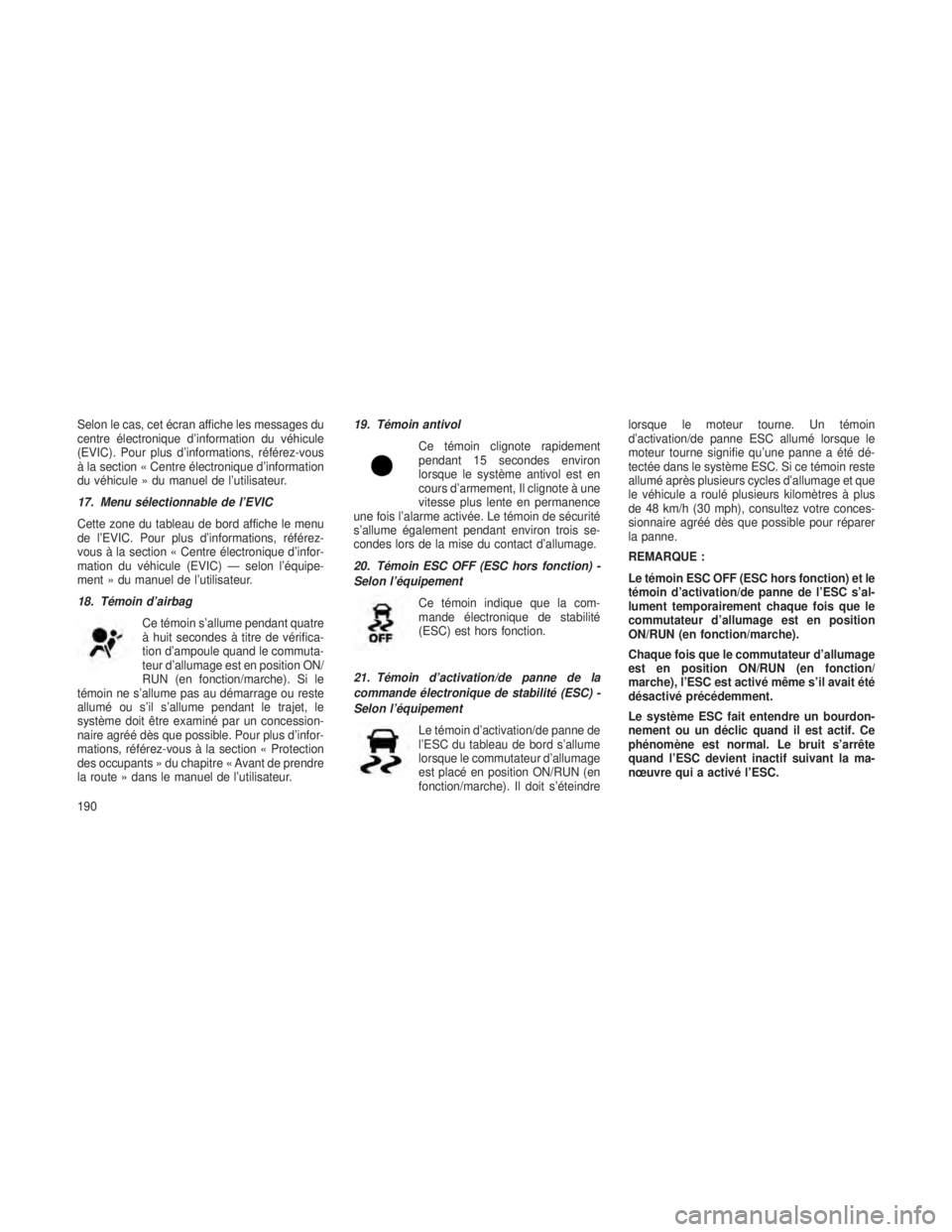 JEEP GRAND CHEROKEE 2014  Notice dentretien (in French) Selon le cas, cet écran affiche les messages du
centre électronique d’information du véhicule
(EVIC). Pour plus d’informations, référez-vous
à la section « Centre électronique d’informat