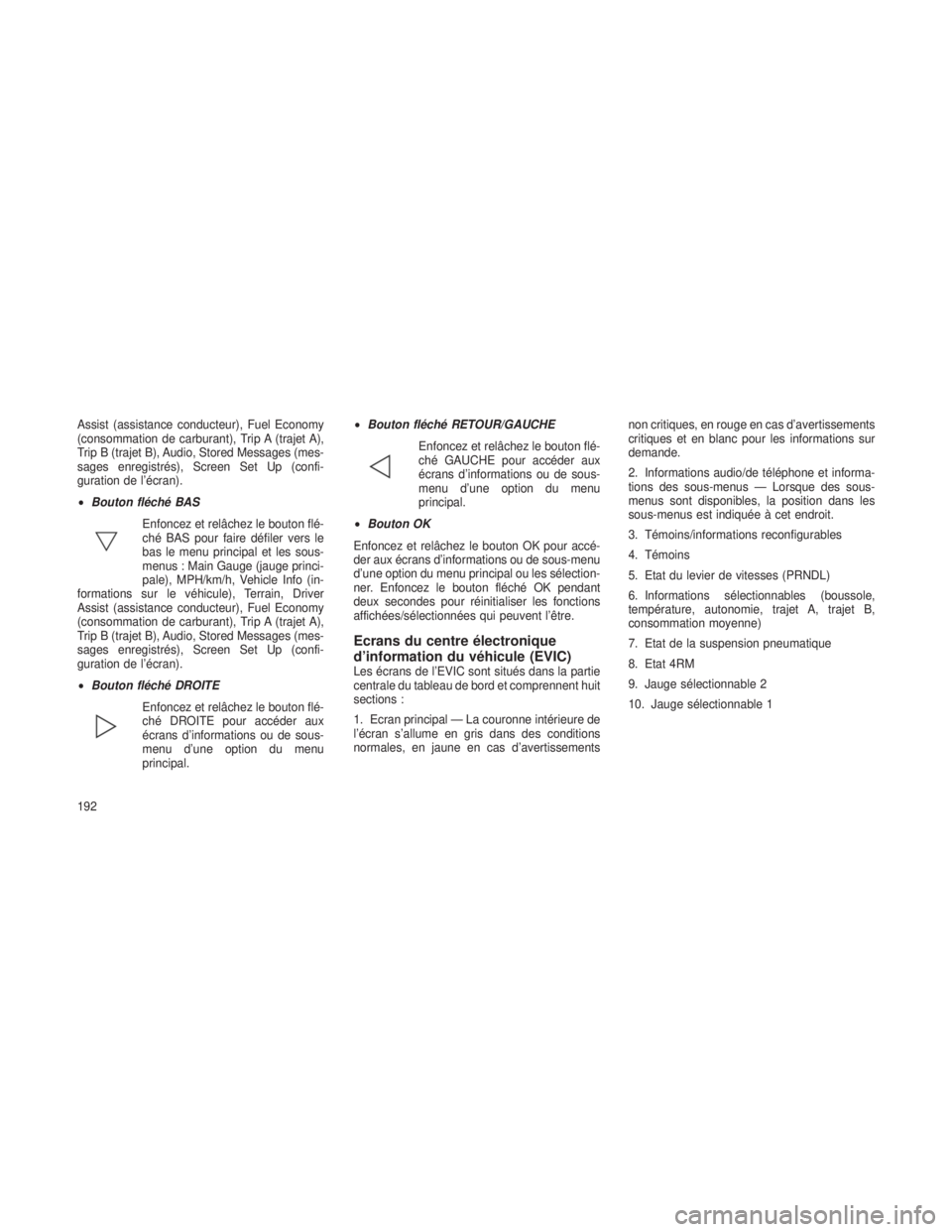 JEEP GRAND CHEROKEE 2013  Notice dentretien (in French) Assist (assistance conducteur), Fuel Economy
(consommation de carburant), Trip A (trajet A),
Trip B (trajet B), Audio, Stored Messages (mes-
sages enregistrés), Screen Set Up (confi-
guration de l’