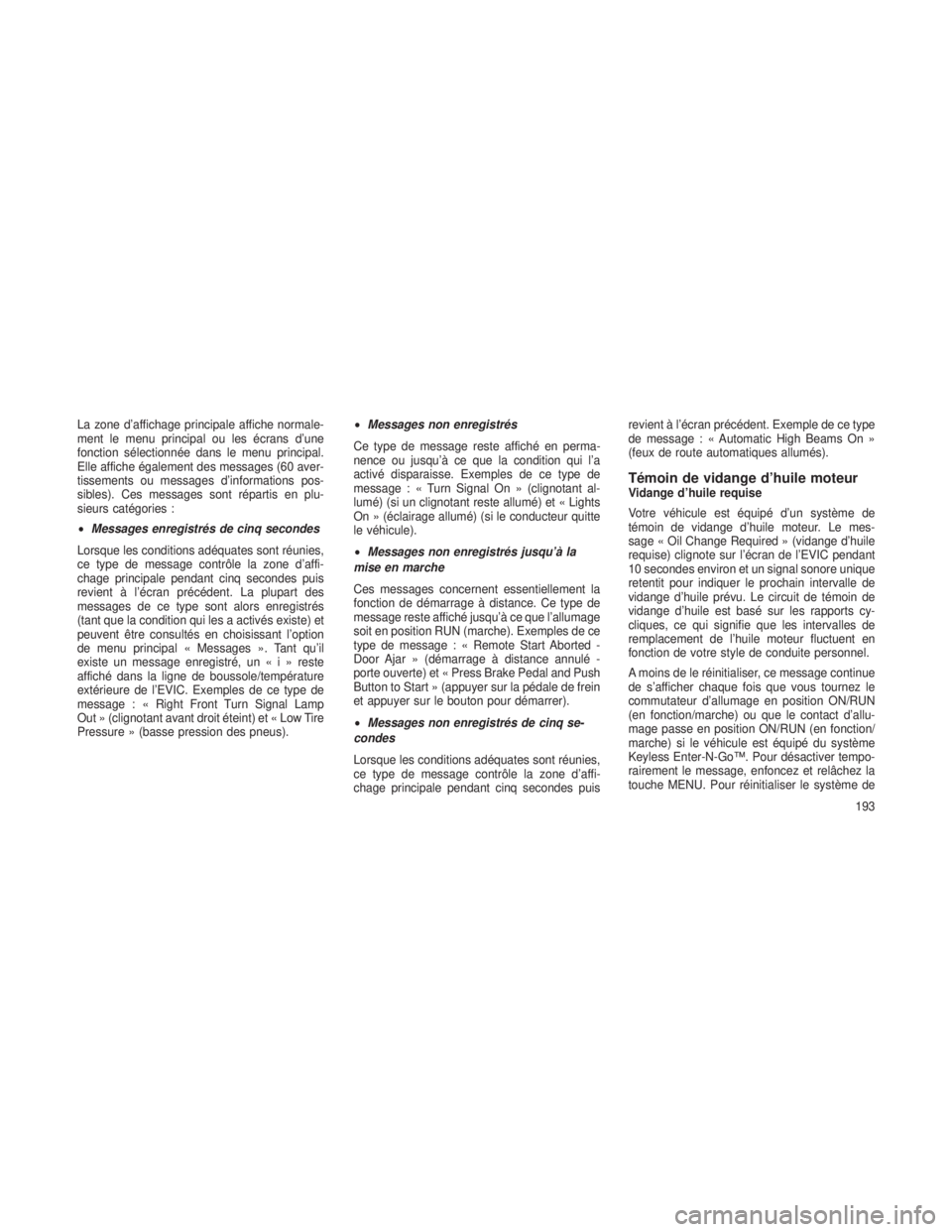 JEEP GRAND CHEROKEE 2014  Notice dentretien (in French) La zone d’affichage principale affiche normale-
ment le menu principal ou les écrans d’une
fonction sélectionnée dans le menu principal.
Elle affiche également des messages (60 aver-
tissement