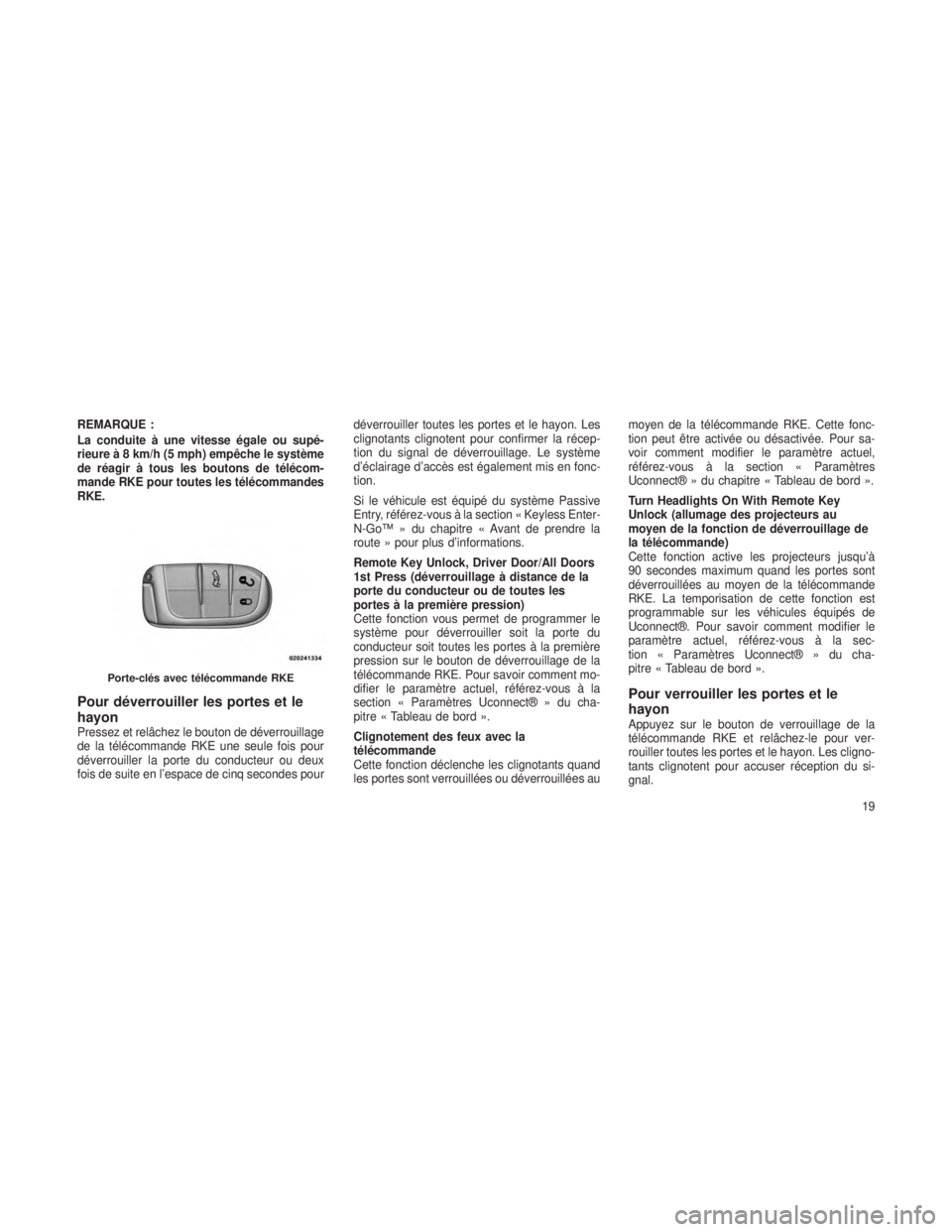 JEEP GRAND CHEROKEE 2014 Notice dentretien (in French) REMARQUE :
La conduite à une vitesse égale ou supé-
rieure à 8 km/h (5 mph) empêche le système
de réagir à tous les boutons de télécom-
mande RKE pour toutes les télécommandes
RKE.
Pour d JEEP GRAND CHEROKEE 2014 Notice dentretien (in French) REMARQUE :
La conduite à une vitesse égale ou supé-
rieure à 8 km/h (5 mph) empêche le système
de réagir à tous les boutons de télécom-
mande RKE pour toutes les télécommandes
RKE.
Pour d
