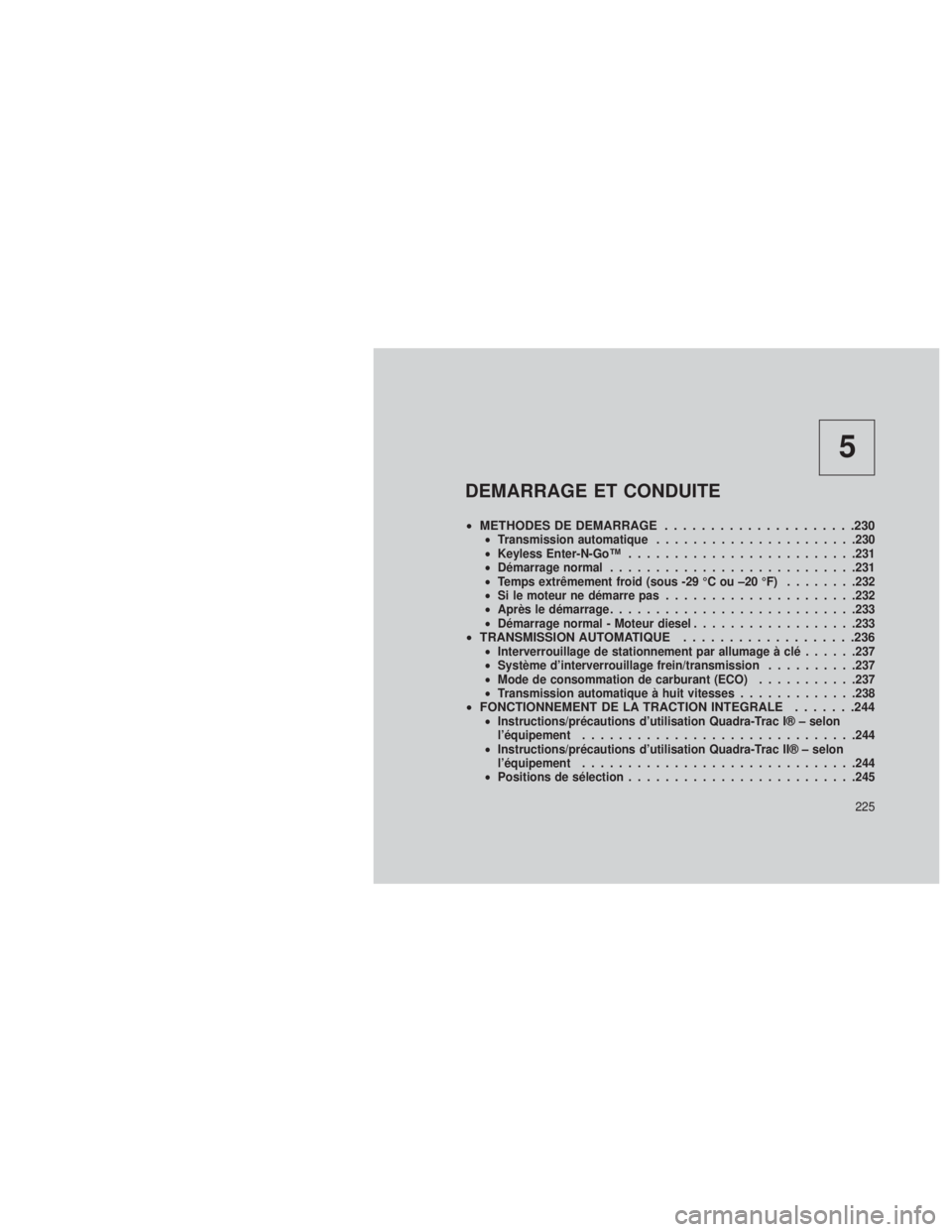 JEEP GRAND CHEROKEE 2014 Notice dentretien (in French) 5
DEMARRAGE ET CONDUITE
•METHODES DE DEMARRAGE .....................230•Transmission automatique ..................... .230
• Keyless Enter-N-Go™ ........................ .231
• Démarrage n JEEP GRAND CHEROKEE 2014 Notice dentretien (in French) 5
DEMARRAGE ET CONDUITE
•METHODES DE DEMARRAGE .....................230•Transmission automatique ..................... .230
• Keyless Enter-N-Go™ ........................ .231
• Démarrage n