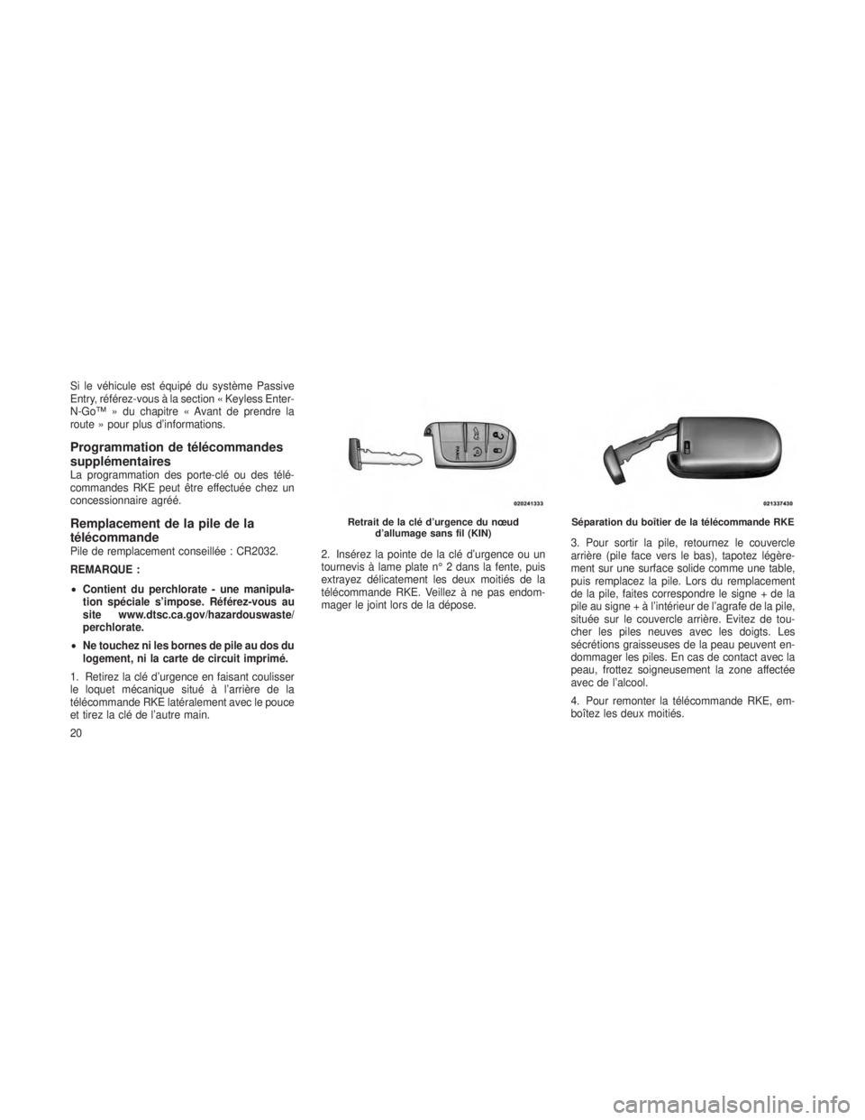 JEEP GRAND CHEROKEE 2014 Notice dentretien (in French) Si le véhicule est équipé du système Passive
Entry, référez-vous à la section « Keyless Enter-
N-Go™ » du chapitre « Avant de prendre la
route » pour plus d’informations.
Programmation JEEP GRAND CHEROKEE 2014 Notice dentretien (in French) Si le véhicule est équipé du système Passive
Entry, référez-vous à la section « Keyless Enter-
N-Go™ » du chapitre « Avant de prendre la
route » pour plus d’informations.
Programmation