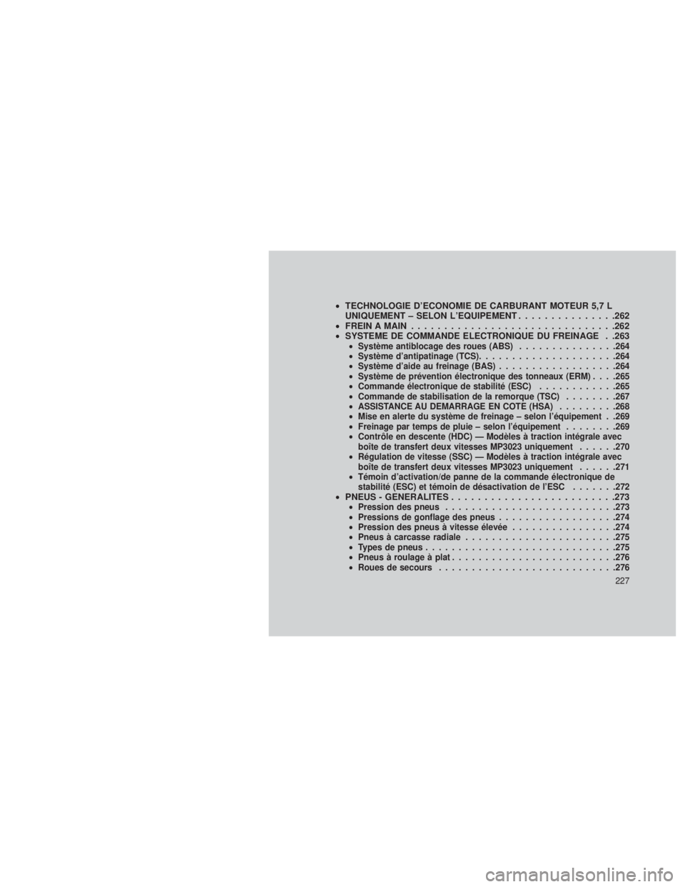 JEEP GRAND CHEROKEE 2014  Notice dentretien (in French) •TECHNOLOGIE D’ECONOMIE DE CARBURANT MOTEUR 5,7 L
UNIQUEMENT – SELON L’EQUIPEMENT ...............262
• FREIN A MAIN ...............................262
• SYSTEME DE COMMANDE ELECTRONIQUE DU