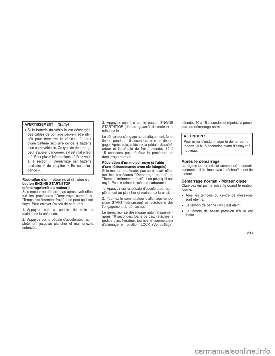 JEEP GRAND CHEROKEE 2014  Notice dentretien (in French) AVERTISSEMENT !(Suite)
•Si la batterie du véhicule est déchargée,
des câbles de pontage peuvent être utili-
sés pour démarrer le véhicule à partir
d’une batterie auxiliaire ou de la batte