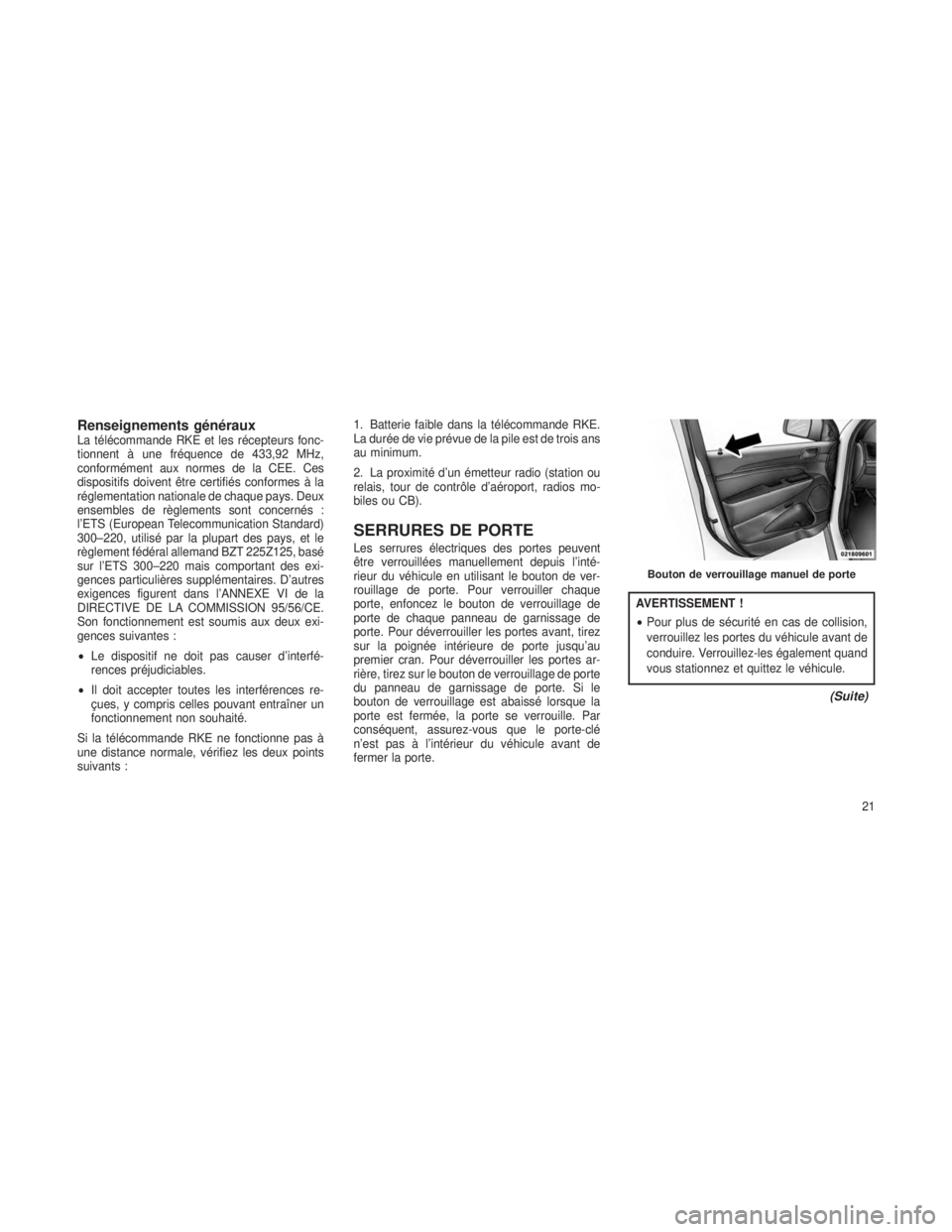 JEEP GRAND CHEROKEE 2013  Notice dentretien (in French) Renseignements générauxLa télécommande RKE et les récepteurs fonc-
tionnent à une fréquence de 433,92 MHz,
conformément aux normes de la CEE. Ces
dispositifs doivent être certifiés conformes