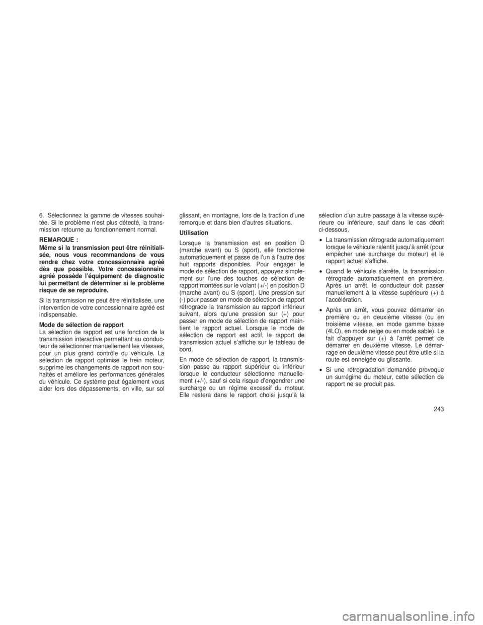 JEEP GRAND CHEROKEE 2013  Notice dentretien (in French) 6. Sélectionnez la gamme de vitesses souhai-
tée. Si le problème n’est plus détecté, la trans-
mission retourne au fonctionnement normal.
REMARQUE :
Même si la transmission peut être réiniti