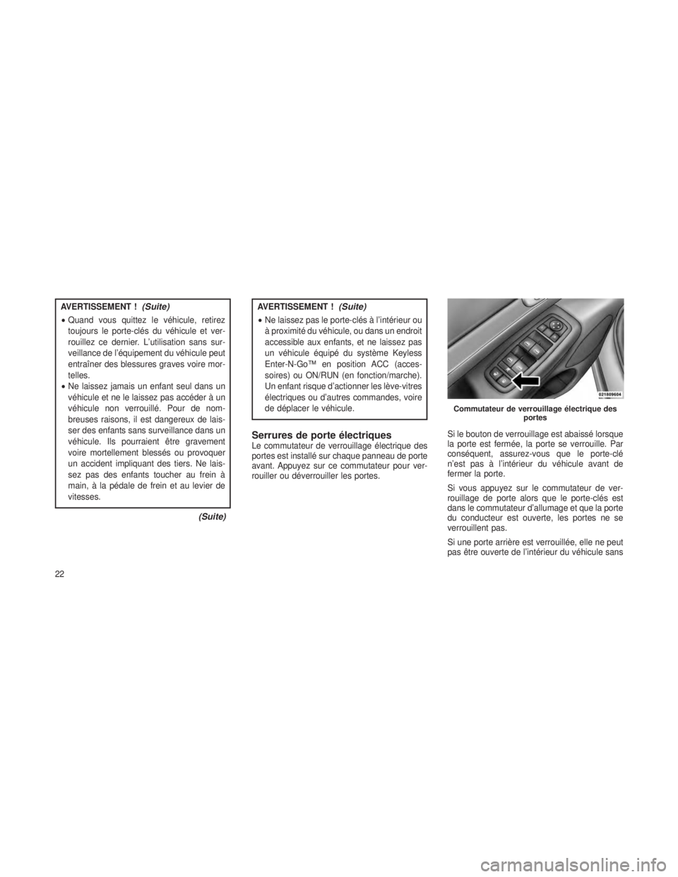 JEEP GRAND CHEROKEE 2014 Notice dentretien (in French) AVERTISSEMENT !(Suite)
•Quand vous quittez le véhicule, retirez
toujours le porte-clés du véhicule et ver-
rouillez ce dernier. L’utilisation sans sur-
veillance de l’équipement du véhicule JEEP GRAND CHEROKEE 2014 Notice dentretien (in French) AVERTISSEMENT !(Suite)
•Quand vous quittez le véhicule, retirez
toujours le porte-clés du véhicule et ver-
rouillez ce dernier. L’utilisation sans sur-
veillance de l’équipement du véhicule