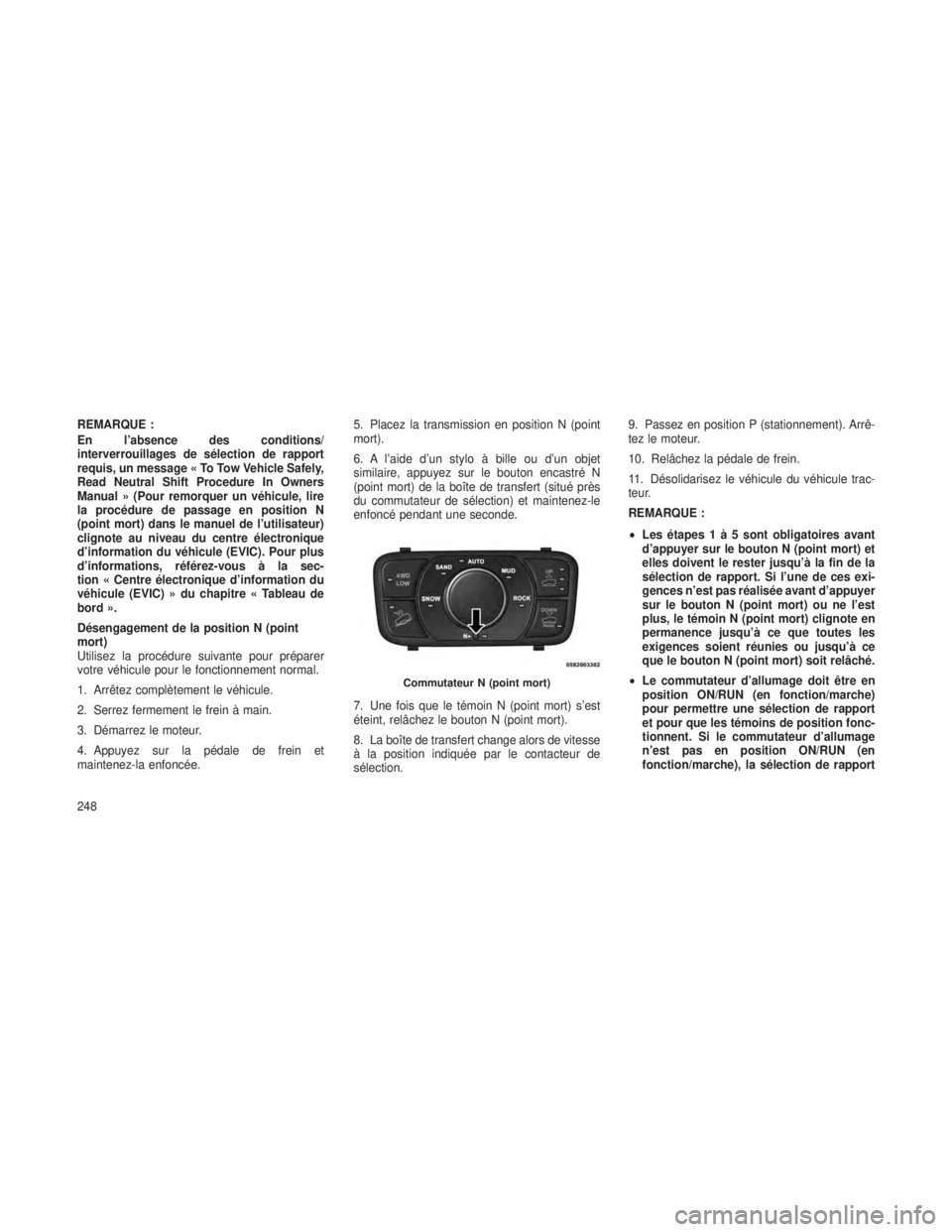 JEEP GRAND CHEROKEE 2014  Notice dentretien (in French) REMARQUE :
En l’absence des conditions/
interverrouillages de sélection de rapport
requis, un message « To Tow Vehicle Safely,
Read Neutral Shift Procedure In Owners
Manual » (Pour remorquer un v