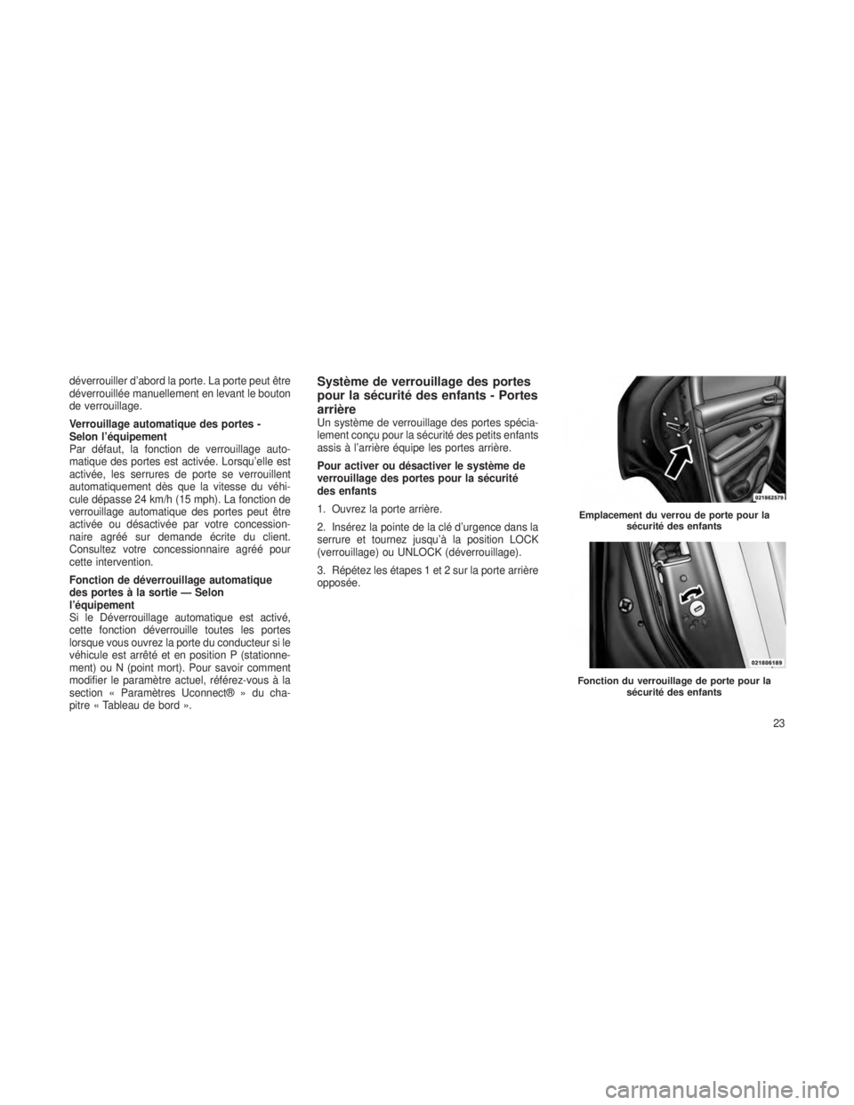 JEEP GRAND CHEROKEE 2014 Notice dentretien (in French) déverrouiller d’abord la porte. La porte peut être
déverrouillée manuellement en levant le bouton
de verrouillage.
Verrouillage automatique des portes -
Selon l’équipement
Par défaut, la fon JEEP GRAND CHEROKEE 2014 Notice dentretien (in French) déverrouiller d’abord la porte. La porte peut être
déverrouillée manuellement en levant le bouton
de verrouillage.
Verrouillage automatique des portes -
Selon l’équipement
Par défaut, la fon