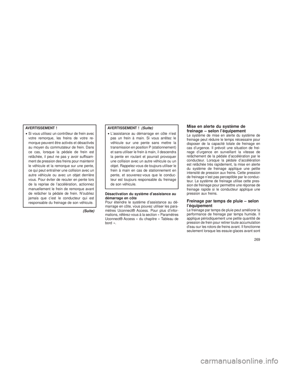 JEEP GRAND CHEROKEE 2014  Notice dentretien (in French) AVERTISSEMENT !
•Si vous utilisez un contrôleur de frein avec
votre remorque, les freins de votre re-
morque peuvent être activés et désactivés
au moyen du commutateur de frein. Dans
ce cas, lo