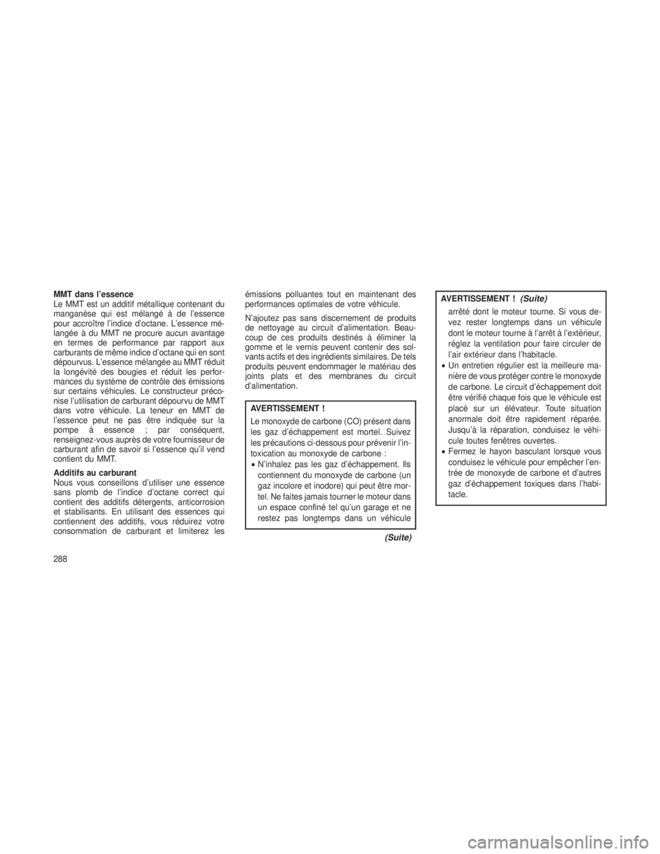 JEEP GRAND CHEROKEE 2014  Notice dentretien (in French) MMT dans l’essence
Le MMT est un additif métallique contenant du
manganèse qui est mélangé à de l’essence
pour accroître l’indice d’octane. L’essence mé-
langée à du MMT ne procure 