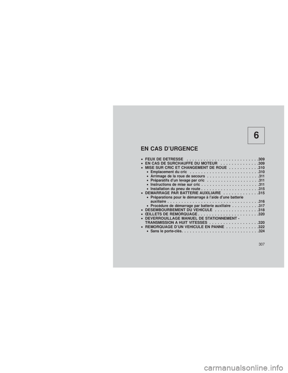 JEEP GRAND CHEROKEE 2014  Notice dentretien (in French) 6
EN CAS D’URGENCE
•FEUX DE DETRESSE ..........................309
• EN CAS DE SURCHAUFFE DU MOTEUR ..............309
• MISE SUR CRIC ET CHANGEMENT DE ROUE ...........310
•Emplacement du cri