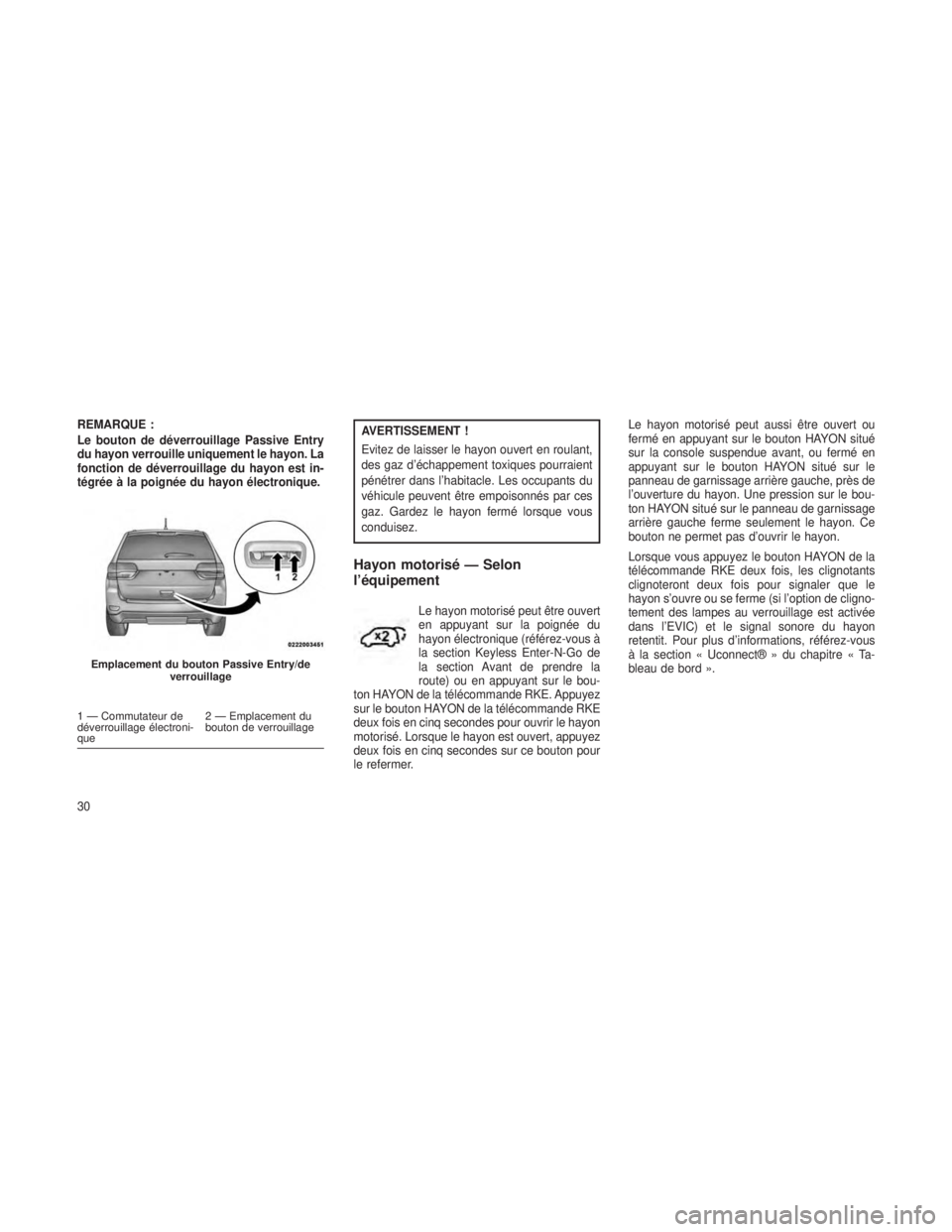 JEEP GRAND CHEROKEE 2013  Notice dentretien (in French) REMARQUE :
Le bouton de déverrouillage Passive Entry
du hayon verrouille uniquement le hayon. La
fonction de déverrouillage du hayon est in-
tégrée à la poignée du hayon électronique.AVERTISSEM