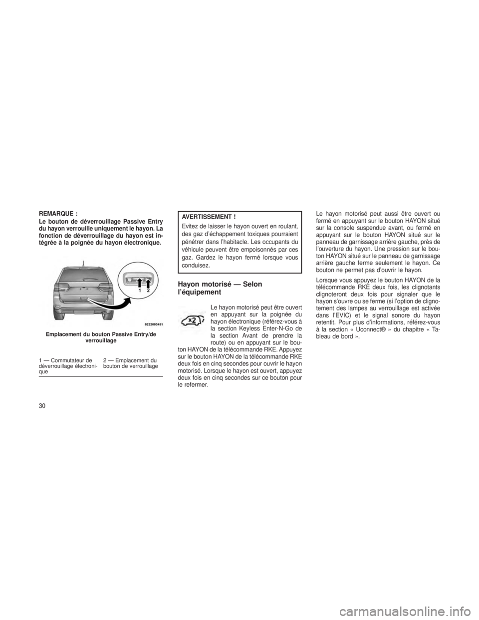 JEEP GRAND CHEROKEE 2014  Notice dentretien (in French) REMARQUE :
Le bouton de déverrouillage Passive Entry
du hayon verrouille uniquement le hayon. La
fonction de déverrouillage du hayon est in-
tégrée à la poignée du hayon électronique.AVERTISSEM