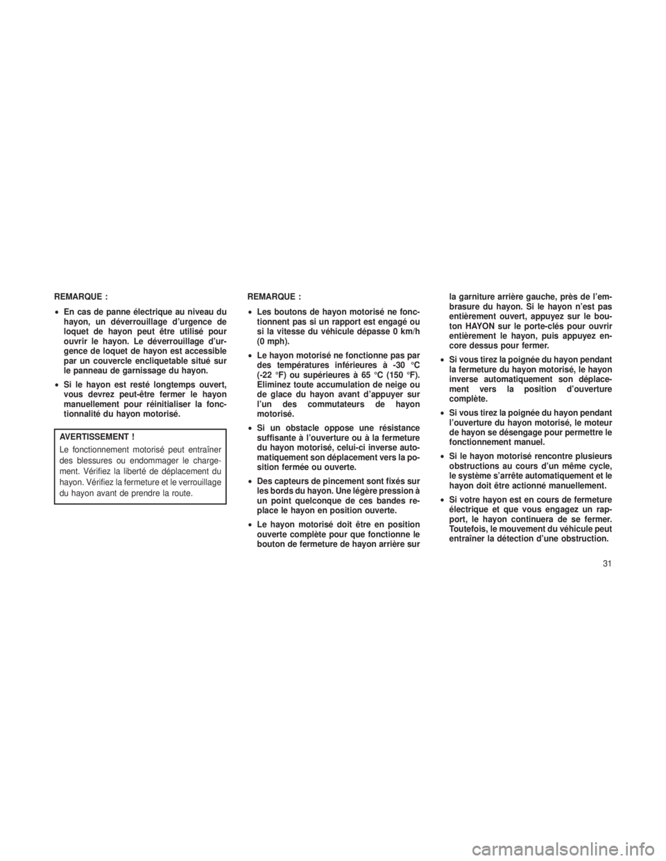 JEEP GRAND CHEROKEE 2013  Notice dentretien (in French) REMARQUE :
•En cas de panne électrique au niveau du
hayon, un déverrouillage d’urgence de
loquet de hayon peut être utilisé pour
ouvrir le hayon. Le déverrouillage d’ur-
gence de loquet de 