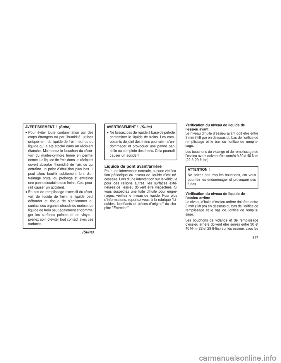 JEEP GRAND CHEROKEE 2014  Notice dentretien (in French) AVERTISSEMENT !(Suite)
•Pour éviter toute contamination par des
corps étrangers ou par l’humidité, utilisez
uniquement du liquide de frein neuf ou du
liquide qui a été stocké dans un récipi