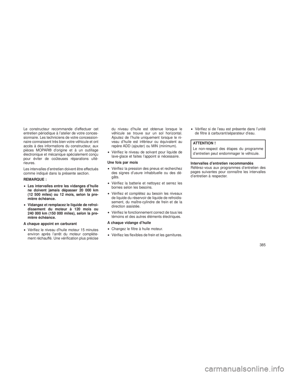 JEEP GRAND CHEROKEE 2014 Notice dentretien (in French) Le constructeur recommande d’effectuer cet
entretien périodique à l’atelier de votre conces-
sionnaire. Les techniciens de votre concession-
naire connaissent très bien votre véhicule et ont
a JEEP GRAND CHEROKEE 2014 Notice dentretien (in French) Le constructeur recommande d’effectuer cet
entretien périodique à l’atelier de votre conces-
sionnaire. Les techniciens de votre concession-
naire connaissent très bien votre véhicule et ont
a