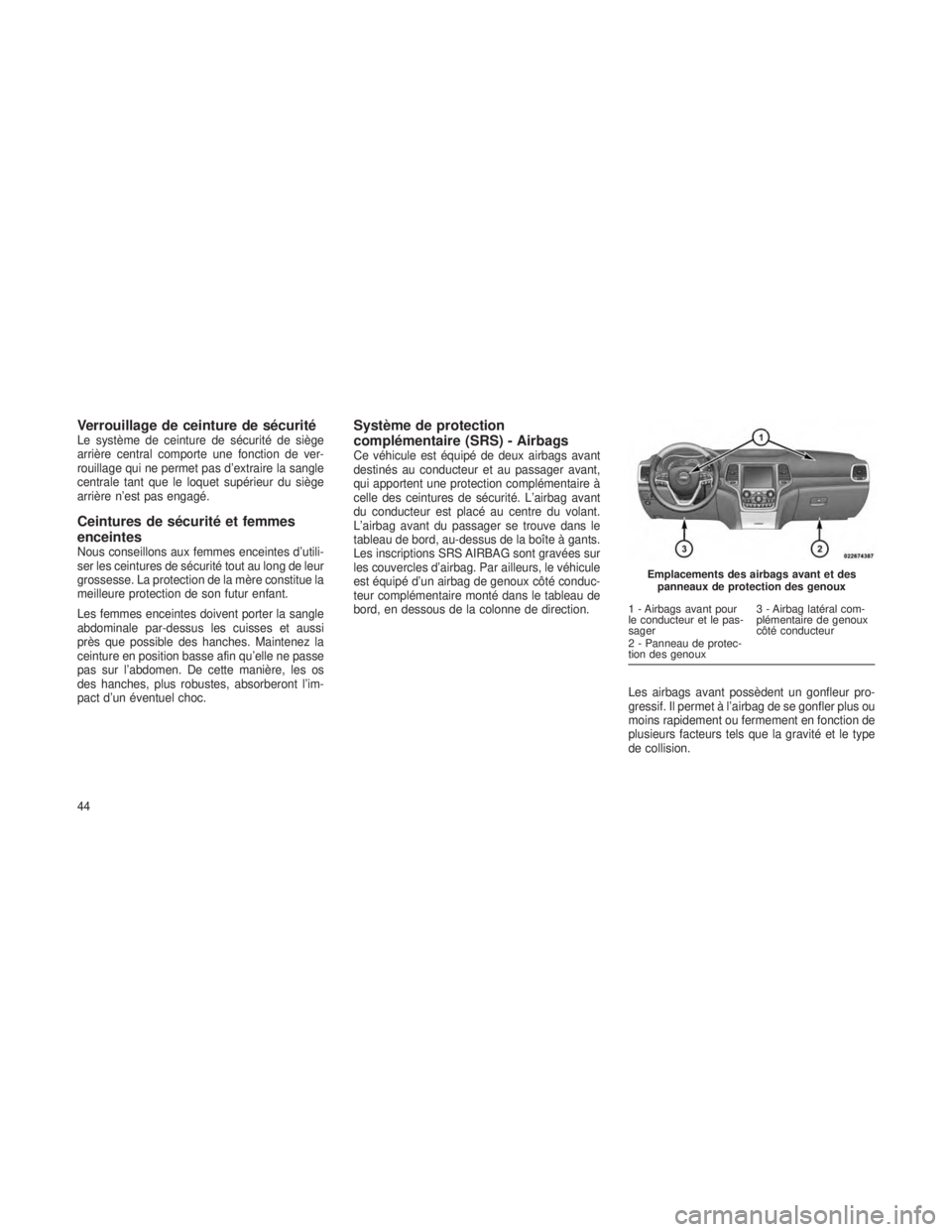 JEEP GRAND CHEROKEE 2013  Notice dentretien (in French) Verrouillage de ceinture de sécuritéLe système de ceinture de sécurité de siège
arrière central comporte une fonction de ver-
rouillage qui ne permet pas d’extraire la sangle
centrale tant qu