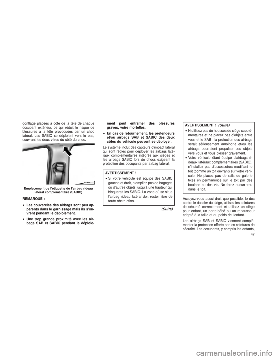 JEEP GRAND CHEROKEE 2014  Notice dentretien (in French) gonflage placées à côté de la tête de chaque
occupant extérieur, ce qui réduit le risque de
blessures à la tête provoquées par un choc
latéral. Les SABIC se déploient vers le bas,
couvrant