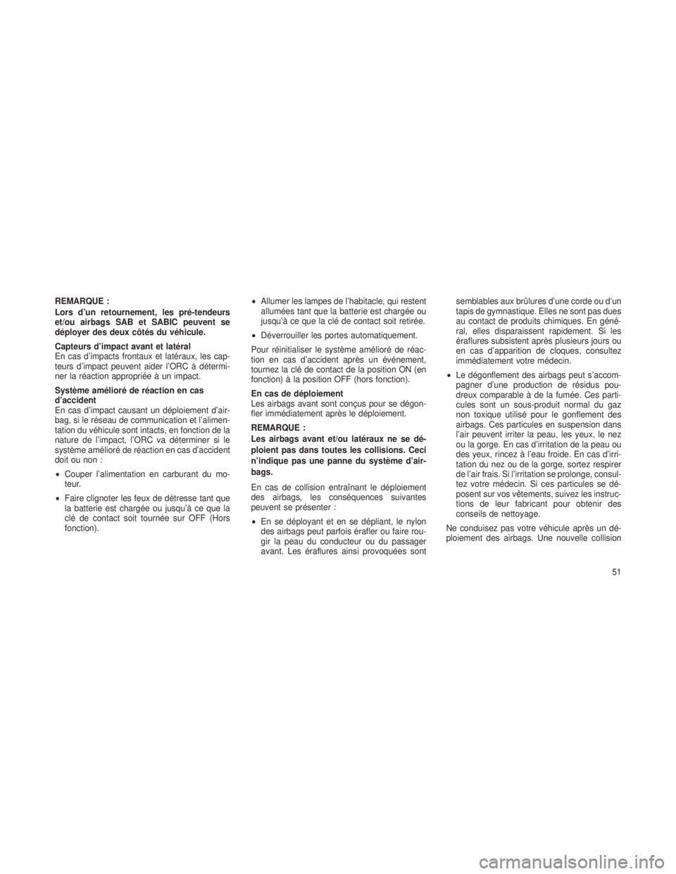 JEEP GRAND CHEROKEE 2013  Notice dentretien (in French) REMARQUE :
Lors d’un retournement, les pré-tendeurs
et/ou airbags SAB et SABIC peuvent se
déployer des deux côtés du véhicule.
Capteurs d’impact avant et latéral
En cas d’impacts frontaux 