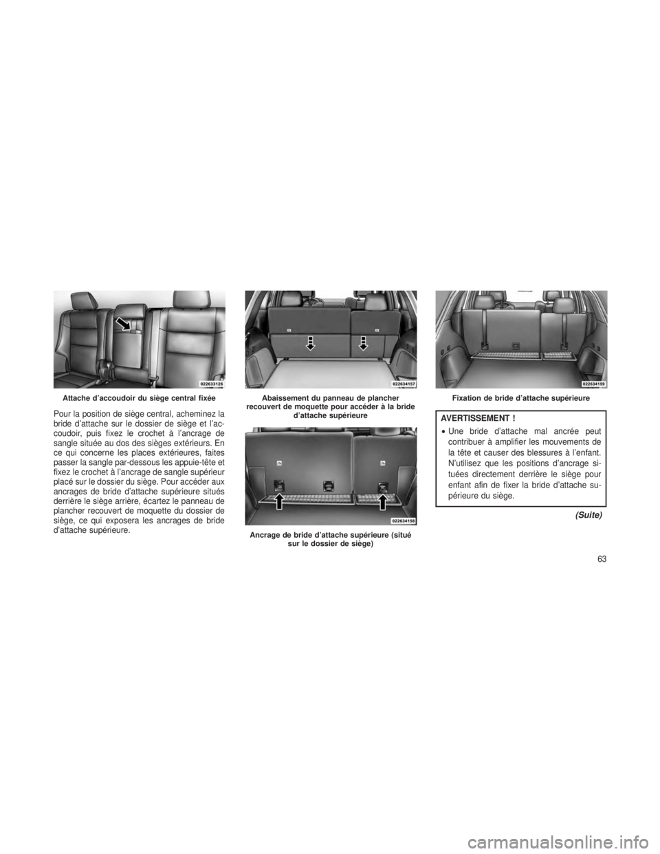 JEEP GRAND CHEROKEE 2014  Notice dentretien (in French) Pour la position de siège central, acheminez la
bride d’attache sur le dossier de siège et l’ac-
coudoir, puis fixez le crochet à l’ancrage de
sangle située au dos des sièges extérieurs. E