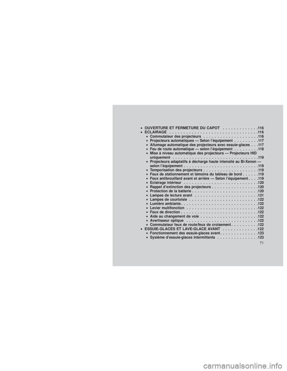JEEP GRAND CHEROKEE 2014  Notice dentretien (in French) •OUVERTURE ET FERMETURE DU CAPOT .............116
• ECLAIRAGE ................................116
•Commutateur des projecteurs ....................116
• Projecteurs automatiques — Selon l’